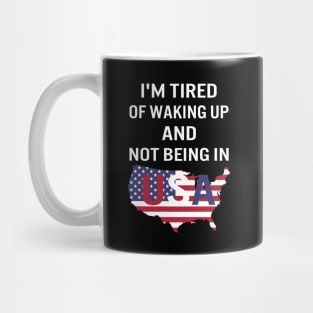 I'm tired of waking up and not being in USA Mug